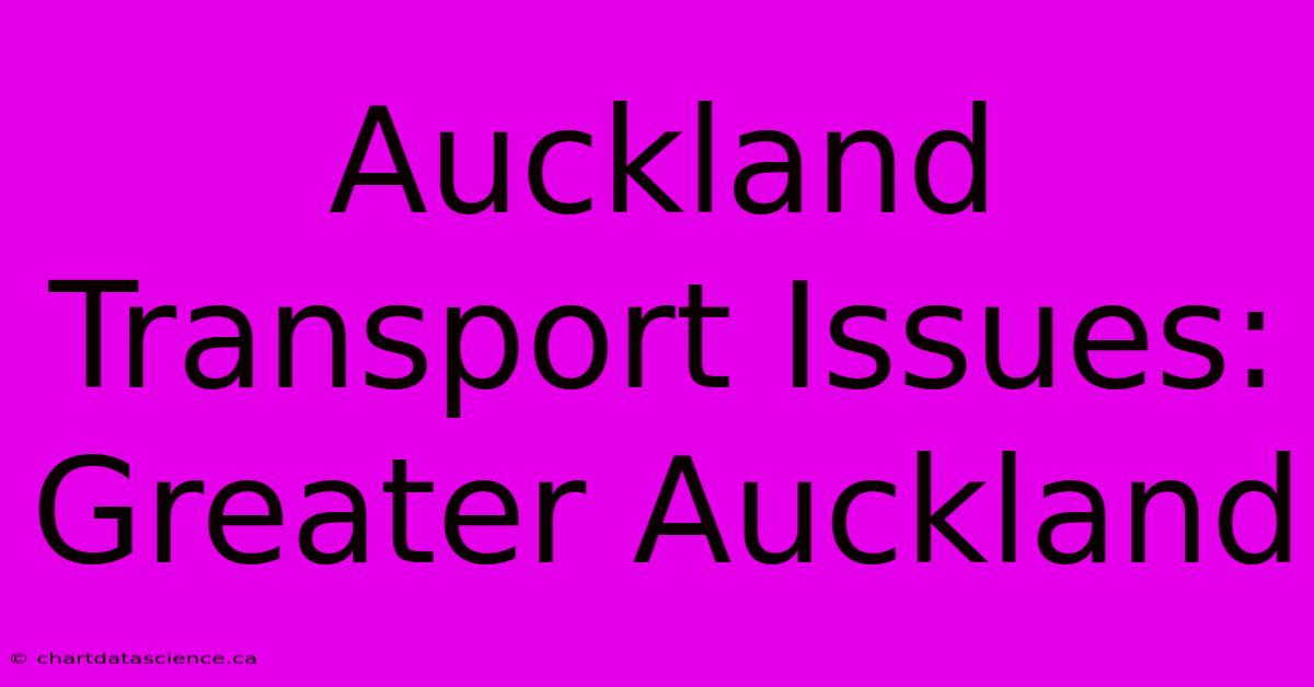 Auckland Transport Issues: Greater Auckland