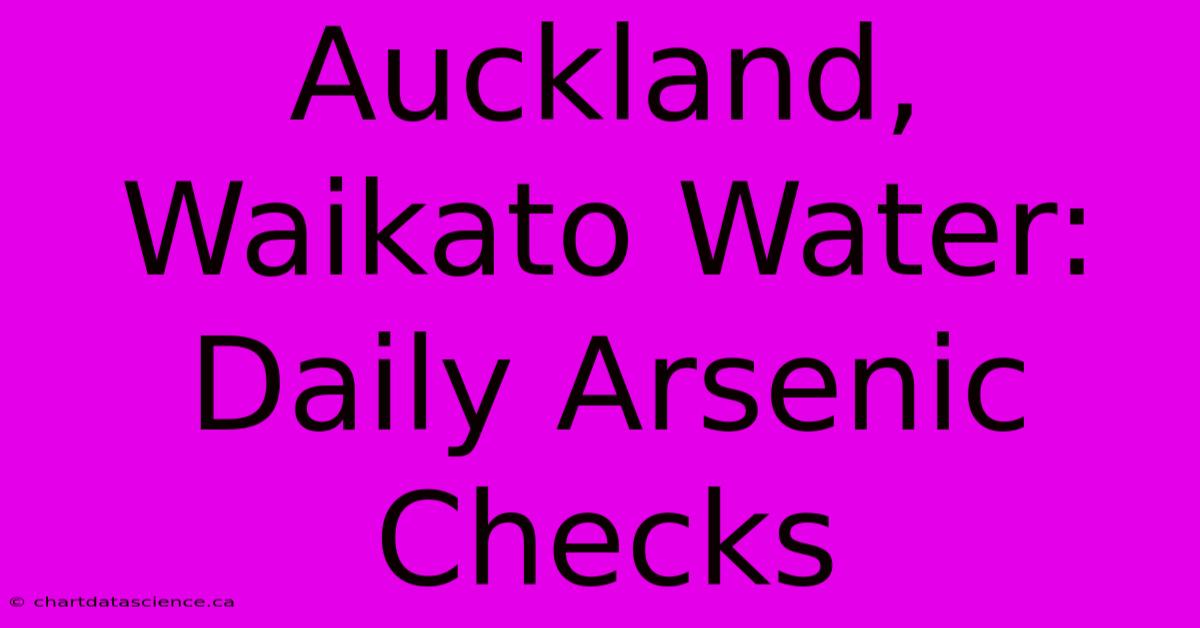 Auckland, Waikato Water: Daily Arsenic Checks