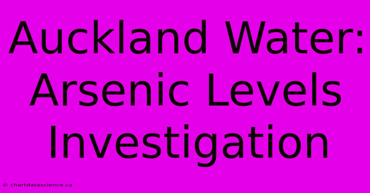 Auckland Water: Arsenic Levels Investigation