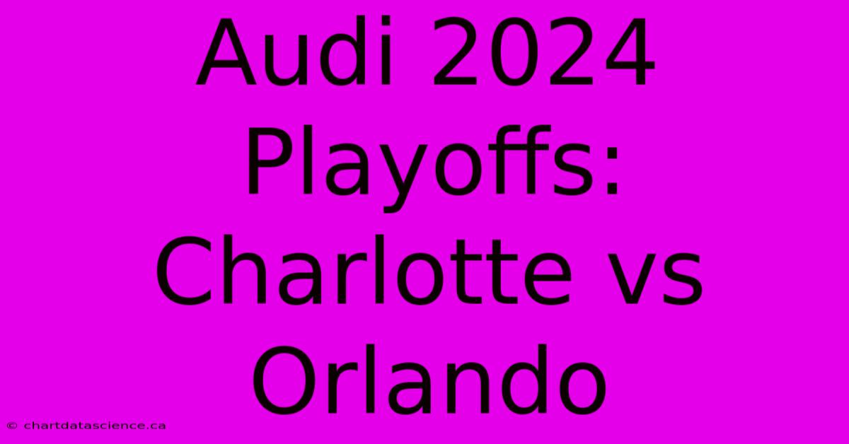 Audi 2024 Playoffs: Charlotte Vs Orlando