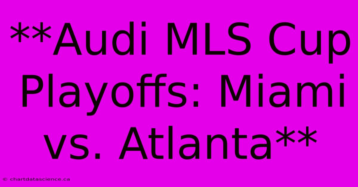 **Audi MLS Cup Playoffs: Miami Vs. Atlanta** 