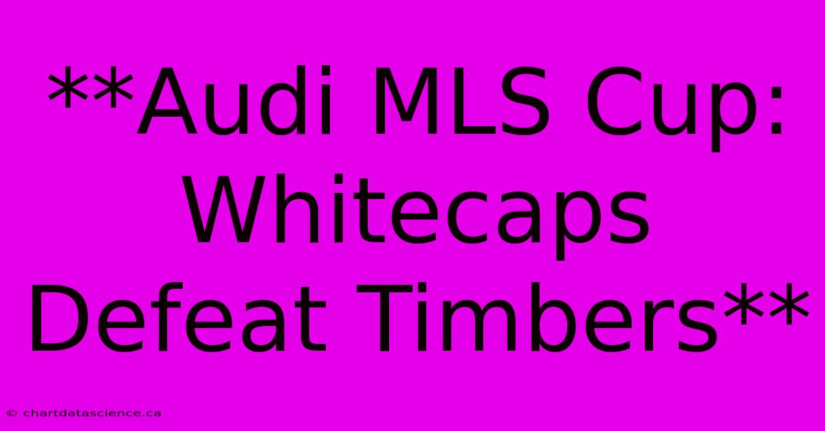 **Audi MLS Cup: Whitecaps Defeat Timbers**