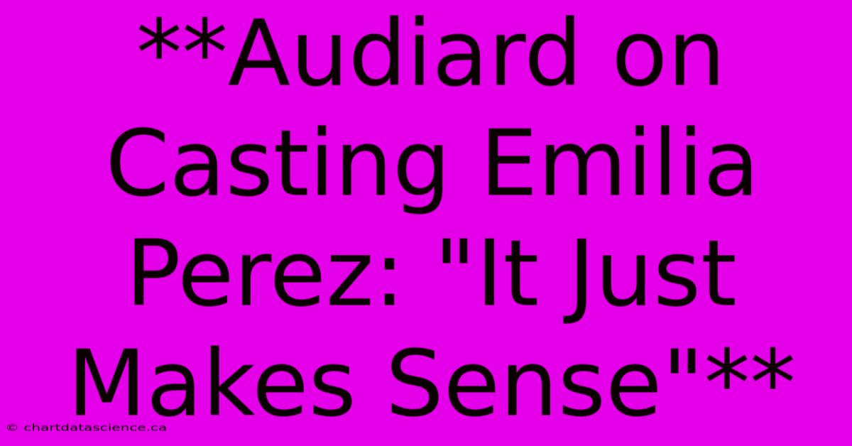 **Audiard On Casting Emilia Perez: 