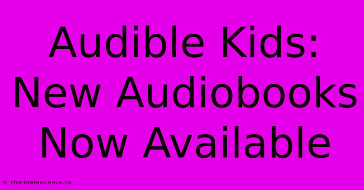 Audible Kids: New Audiobooks Now Available 