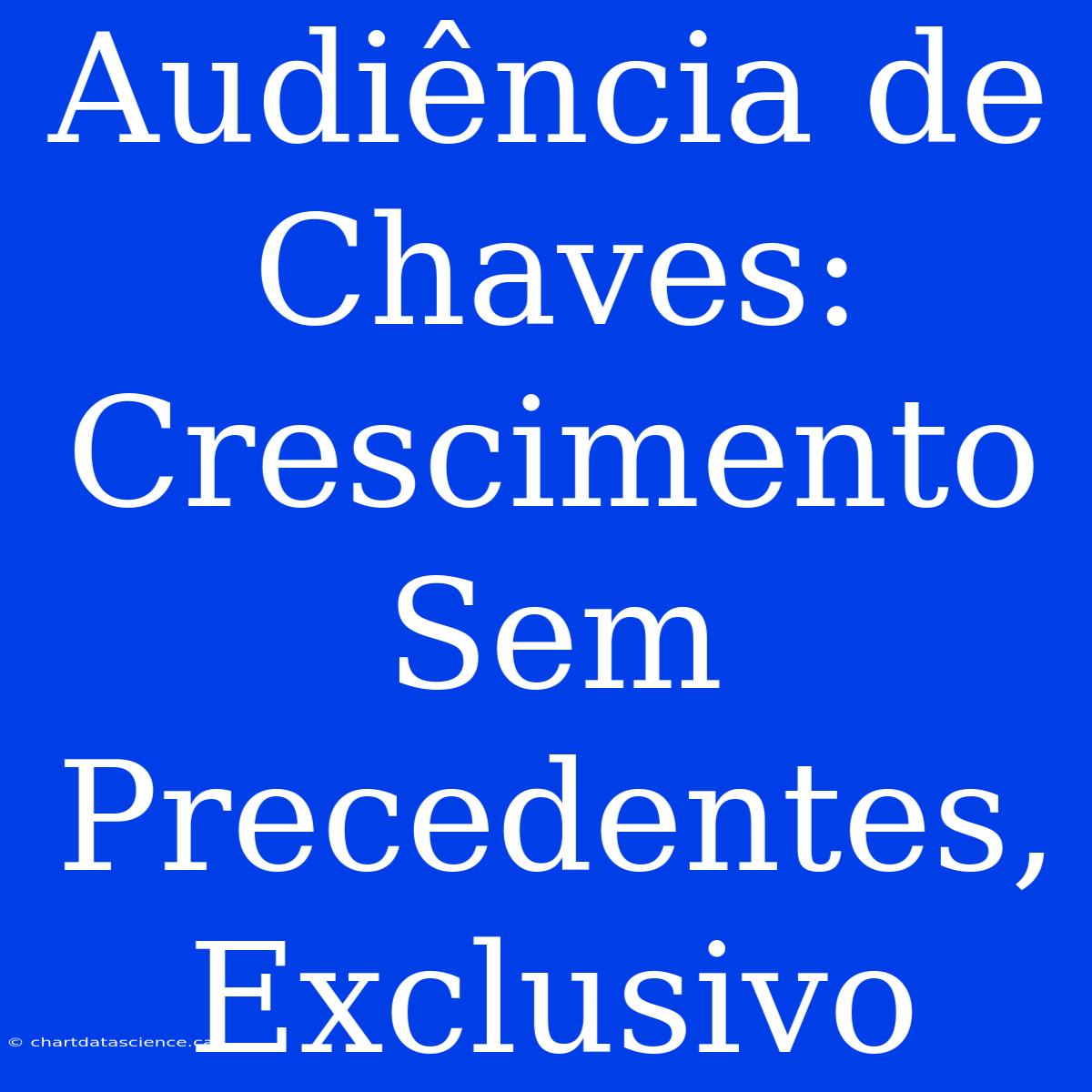 Audiência De Chaves: Crescimento Sem Precedentes, Exclusivo