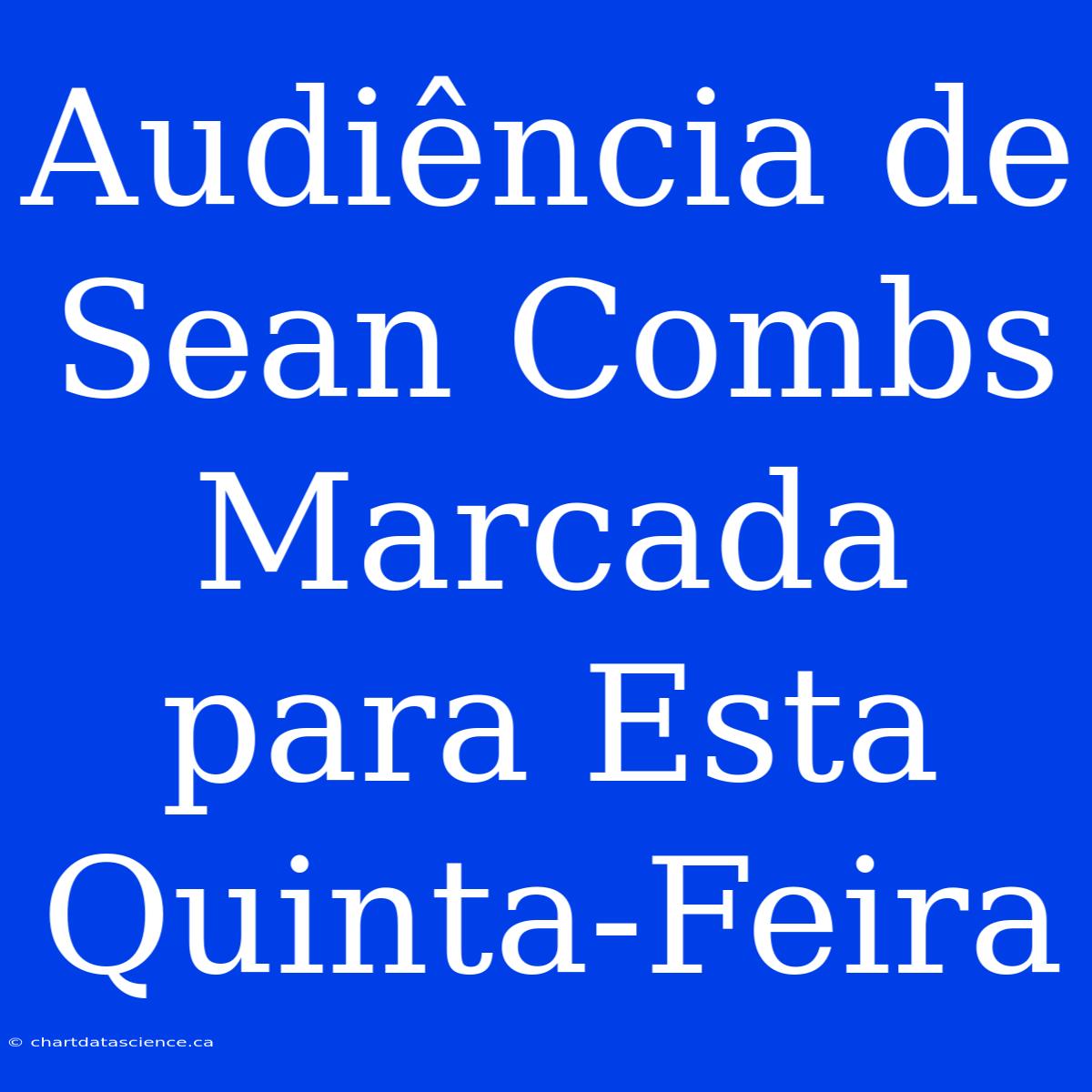 Audiência De Sean Combs Marcada Para Esta Quinta-Feira