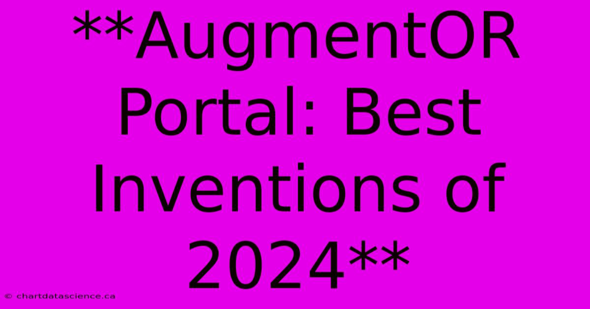 **AugmentOR Portal: Best Inventions Of 2024**