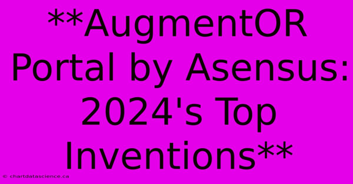 **AugmentOR Portal By Asensus: 2024's Top Inventions** 