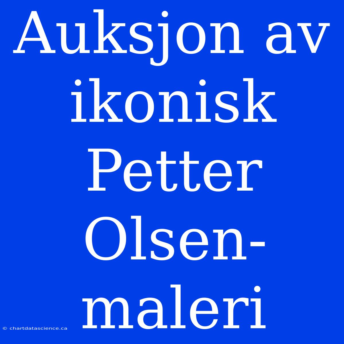 Auksjon Av Ikonisk Petter Olsen-maleri