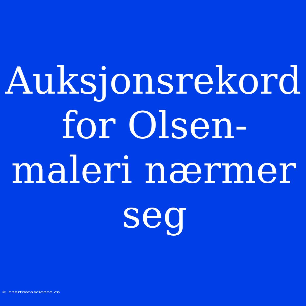 Auksjonsrekord For Olsen-maleri Nærmer Seg