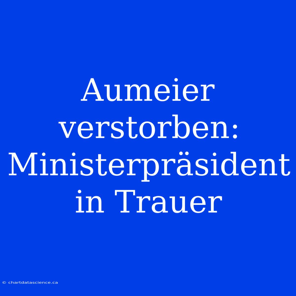 Aumeier Verstorben: Ministerpräsident In Trauer