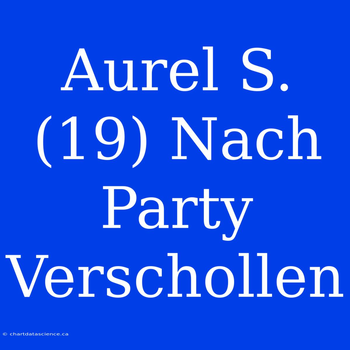 Aurel S. (19) Nach Party Verschollen