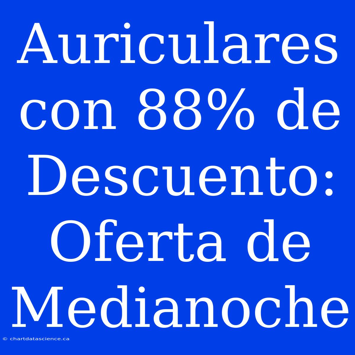 Auriculares Con 88% De Descuento: Oferta De Medianoche