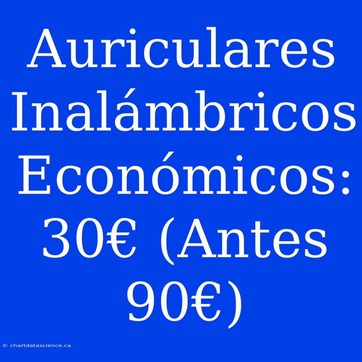 Auriculares Inalámbricos Económicos: 30€ (Antes 90€)