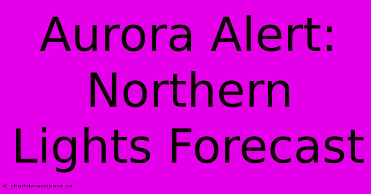 Aurora Alert: Northern Lights Forecast