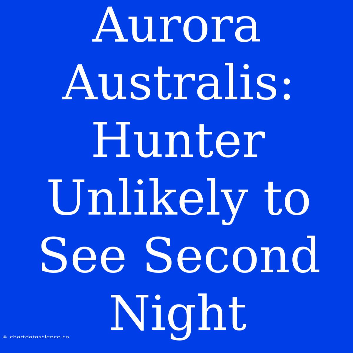 Aurora Australis: Hunter Unlikely To See Second Night