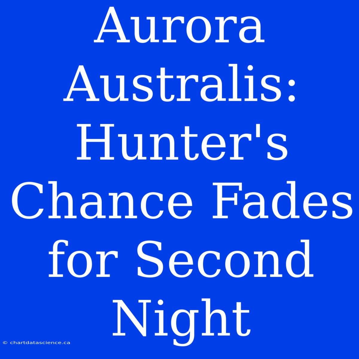 Aurora Australis: Hunter's Chance Fades For Second Night