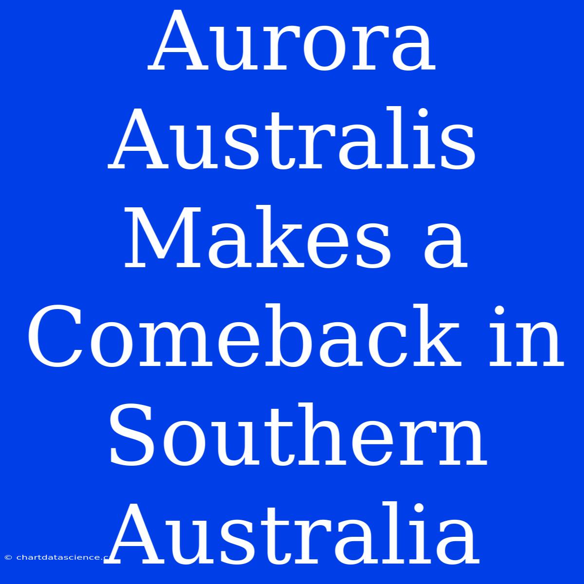 Aurora Australis Makes A Comeback In Southern Australia