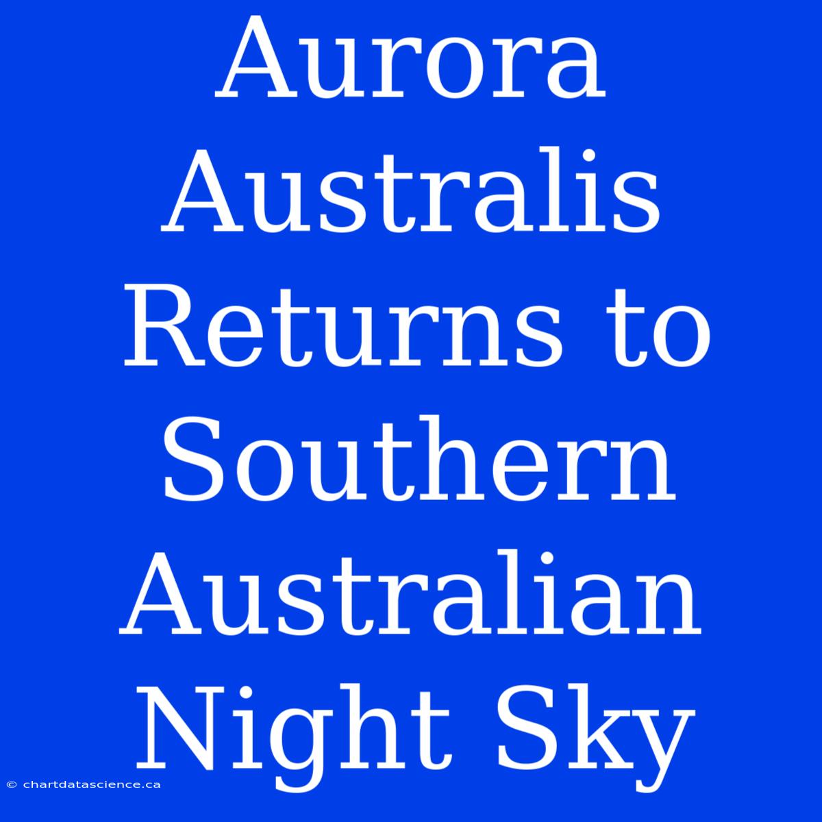 Aurora Australis Returns To Southern Australian Night Sky