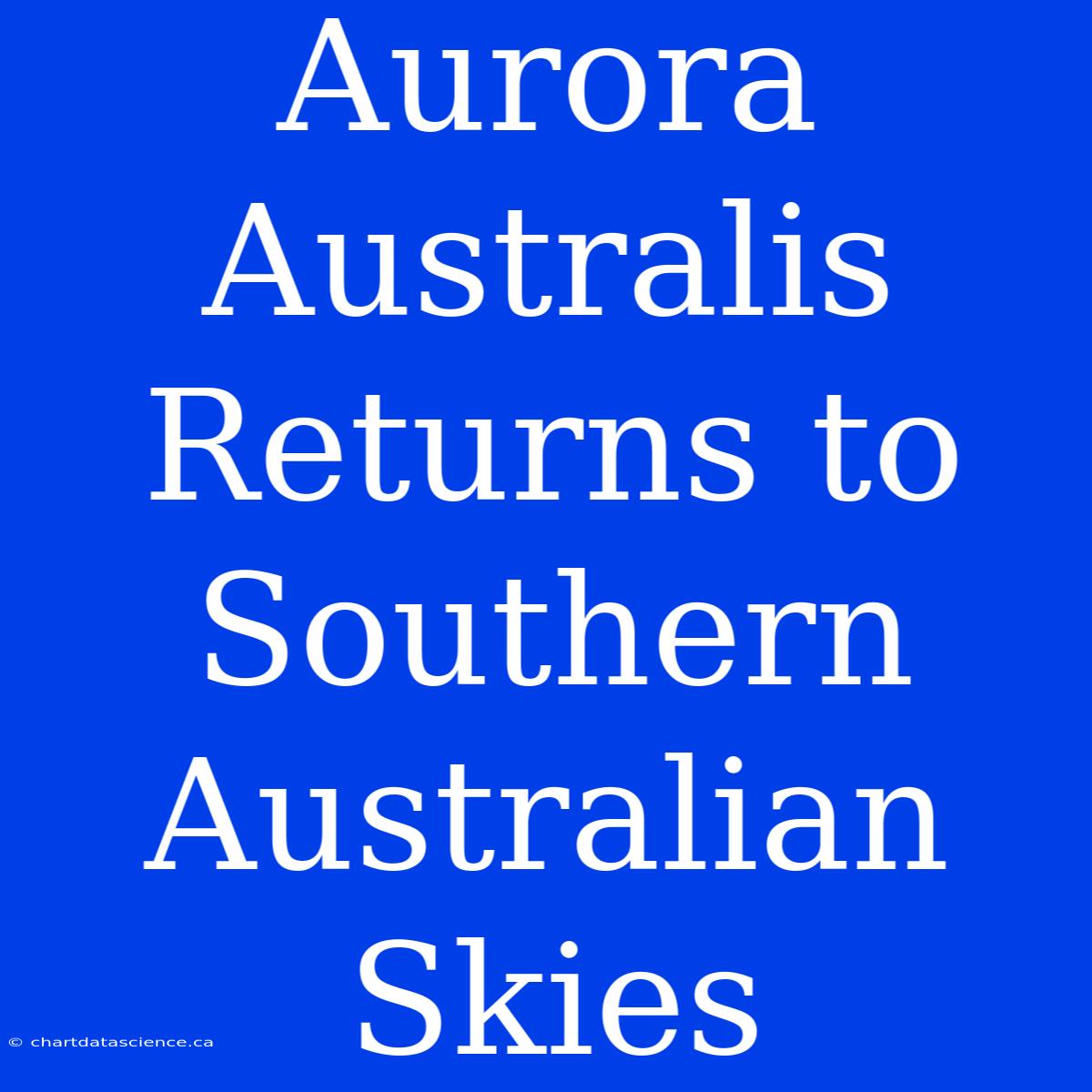 Aurora Australis Returns To Southern Australian Skies