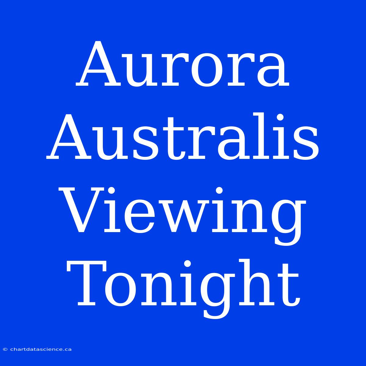 Aurora Australis Viewing Tonight