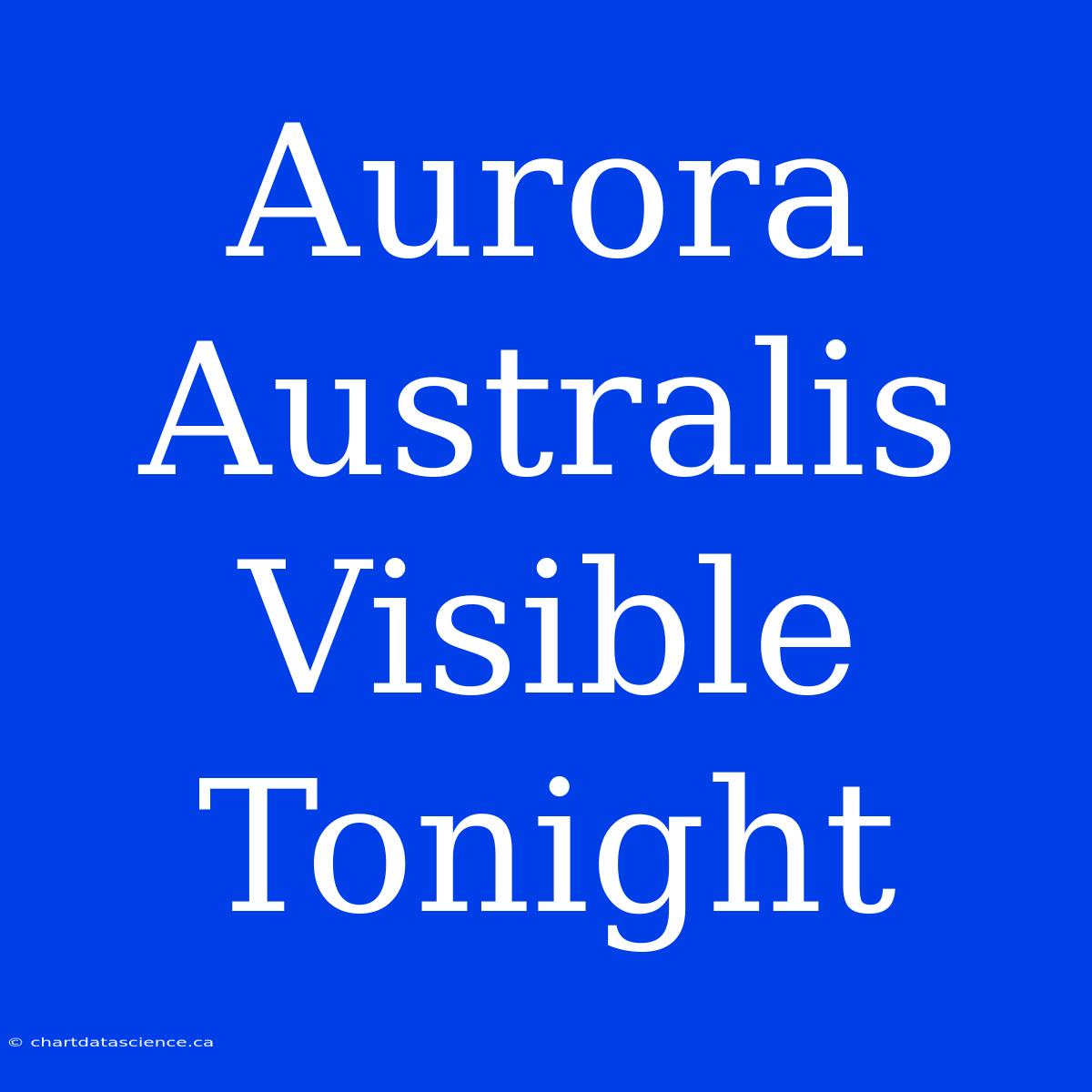 Aurora Australis Visible Tonight