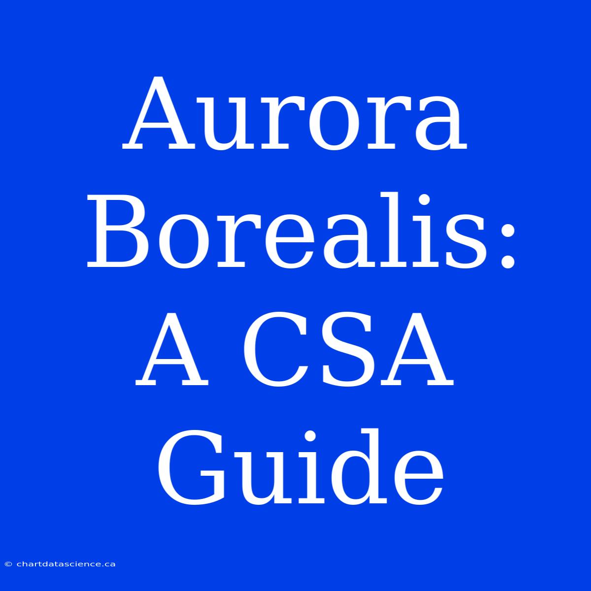 Aurora Borealis:  A CSA Guide