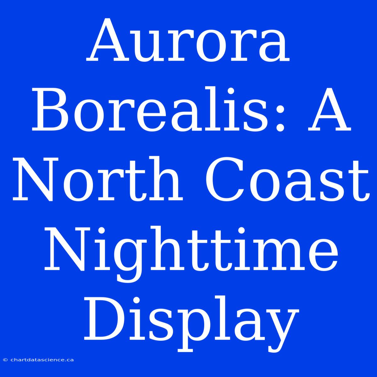 Aurora Borealis: A North Coast Nighttime Display