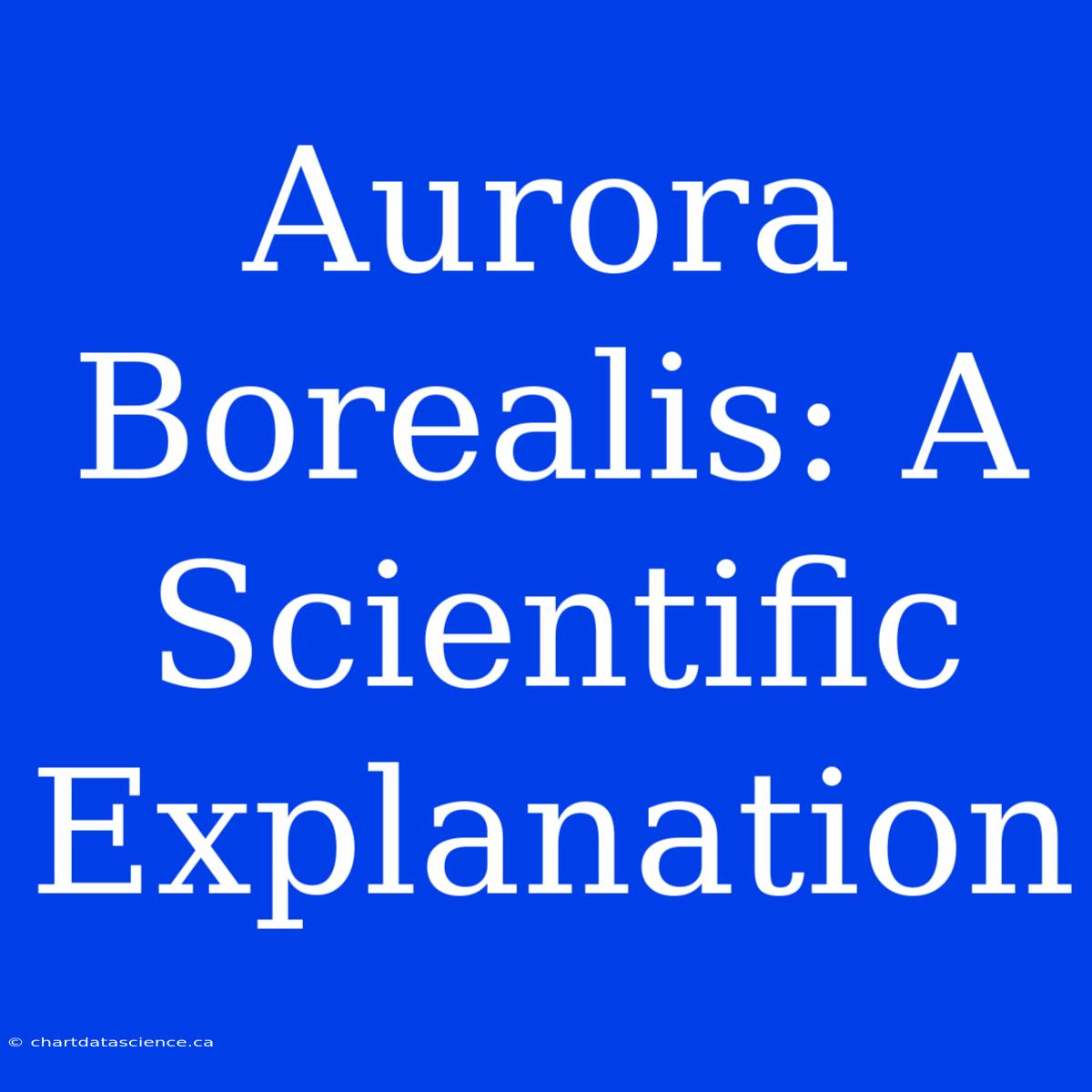 Aurora Borealis: A Scientific Explanation