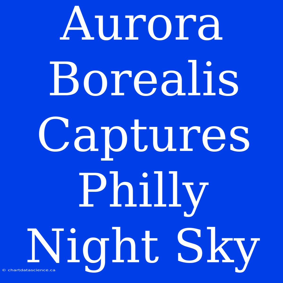 Aurora Borealis Captures Philly Night Sky