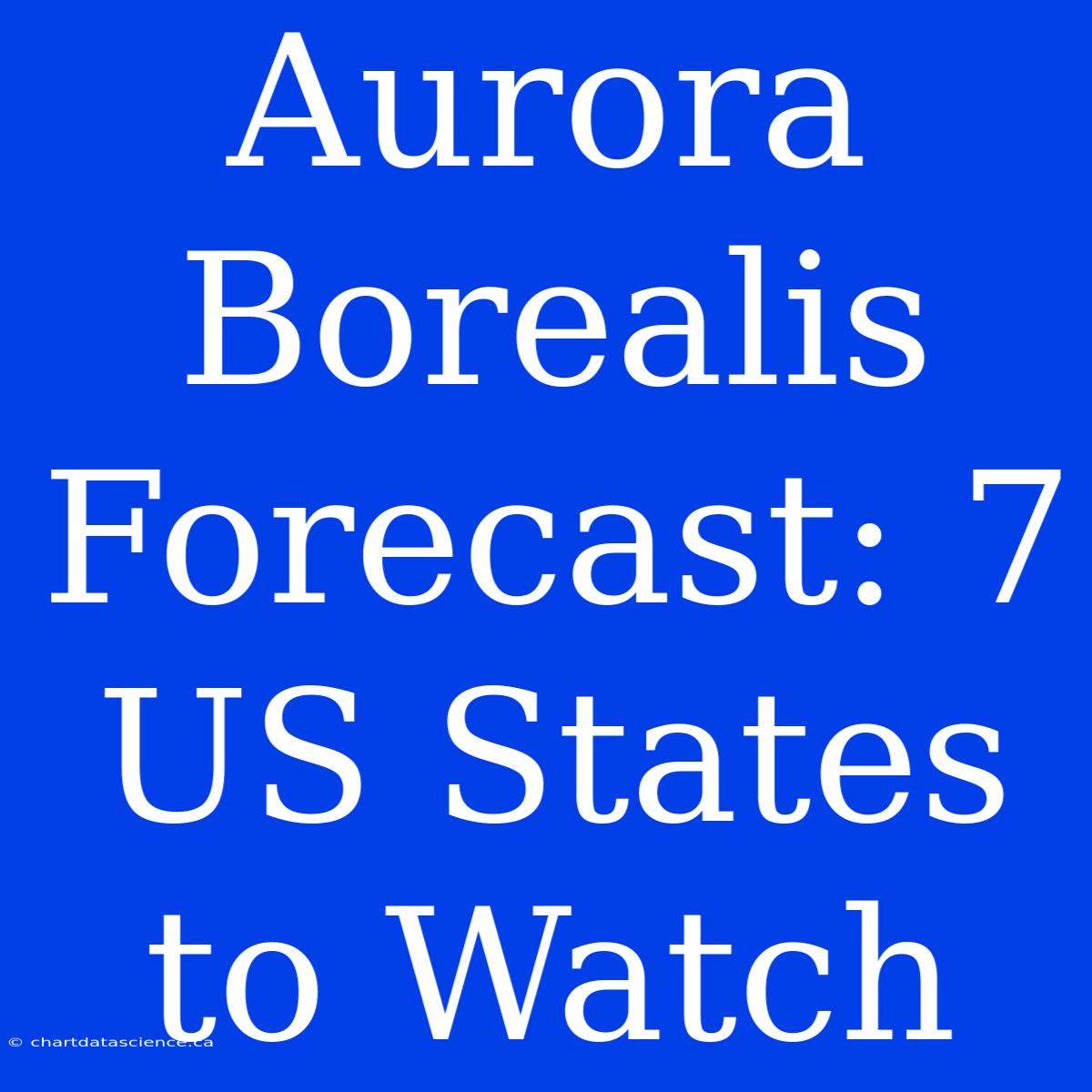 Aurora Borealis Forecast: 7 US States To Watch