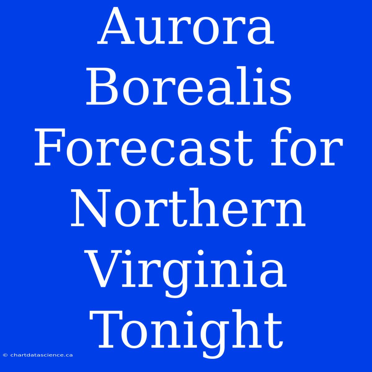 Aurora Borealis Forecast For Northern Virginia Tonight