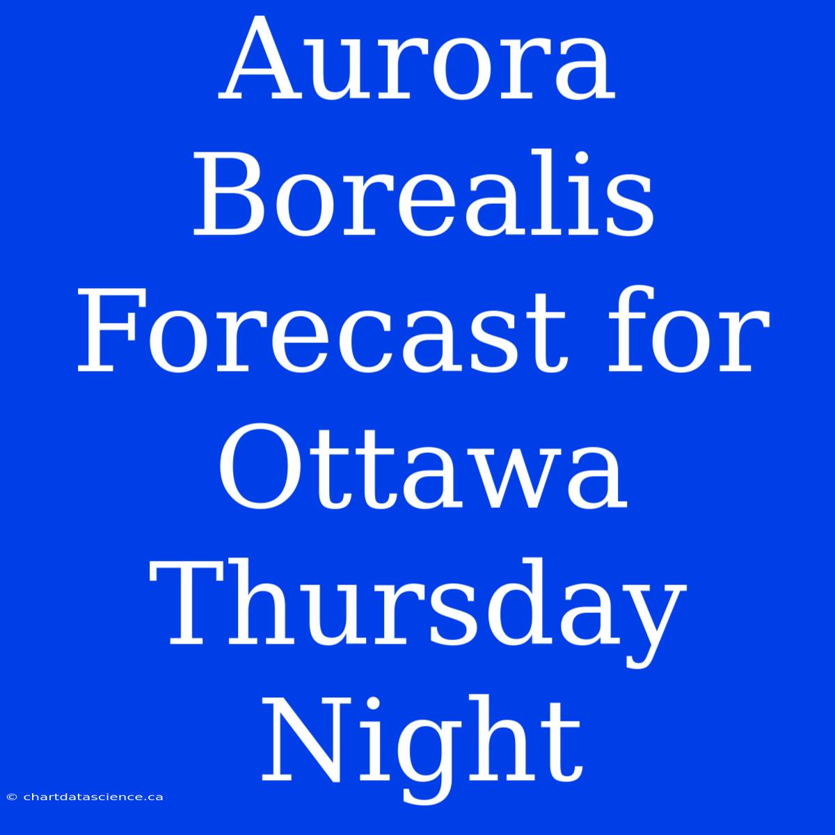 Aurora Borealis Forecast For Ottawa Thursday Night