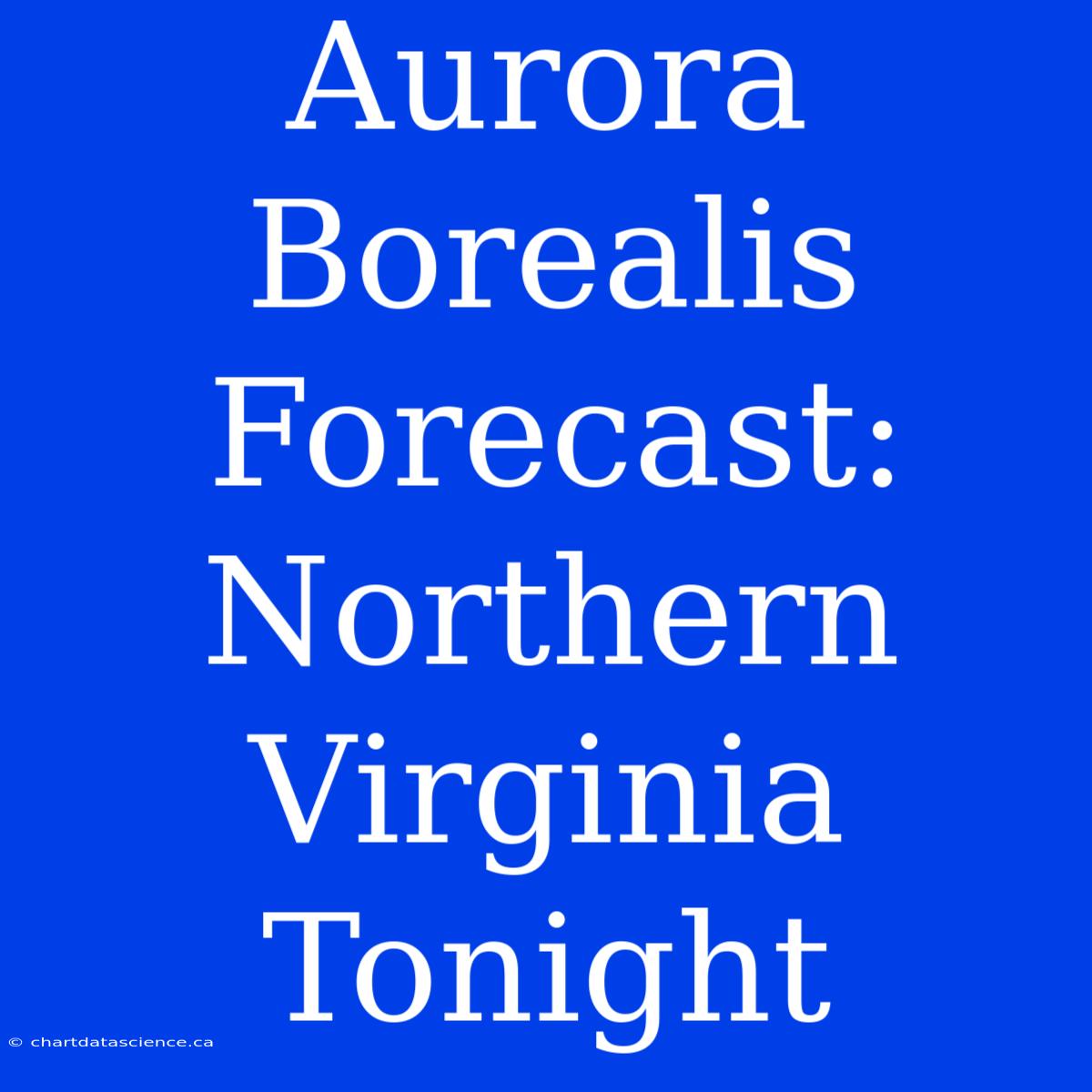 Aurora Borealis Forecast: Northern Virginia Tonight