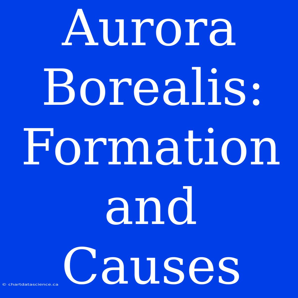 Aurora Borealis: Formation And Causes