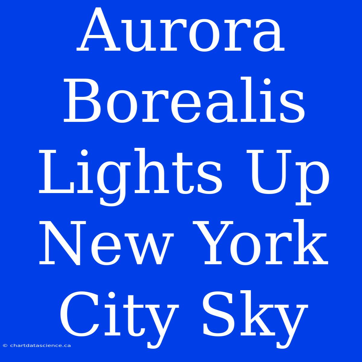 Aurora Borealis Lights Up New York City Sky