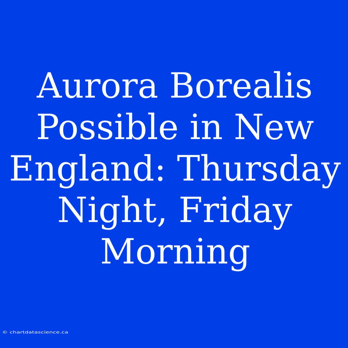 Aurora Borealis Possible In New England: Thursday Night, Friday Morning