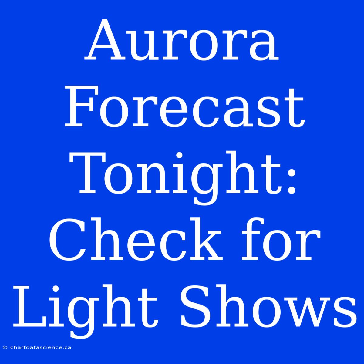 Aurora Forecast Tonight: Check For Light Shows