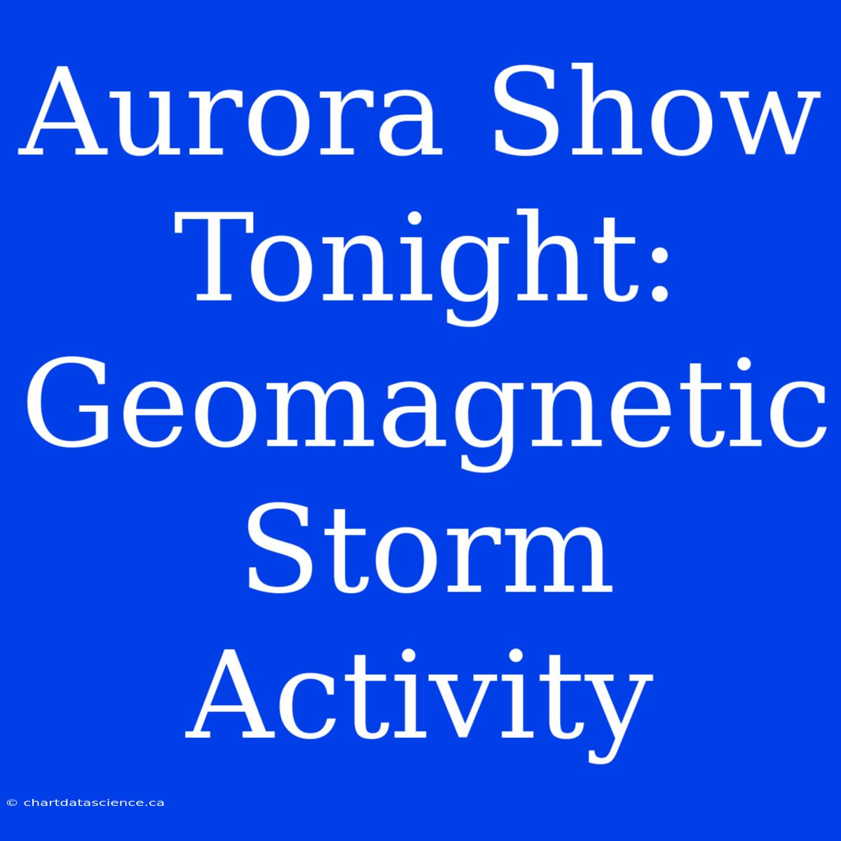 Aurora Show Tonight: Geomagnetic Storm Activity