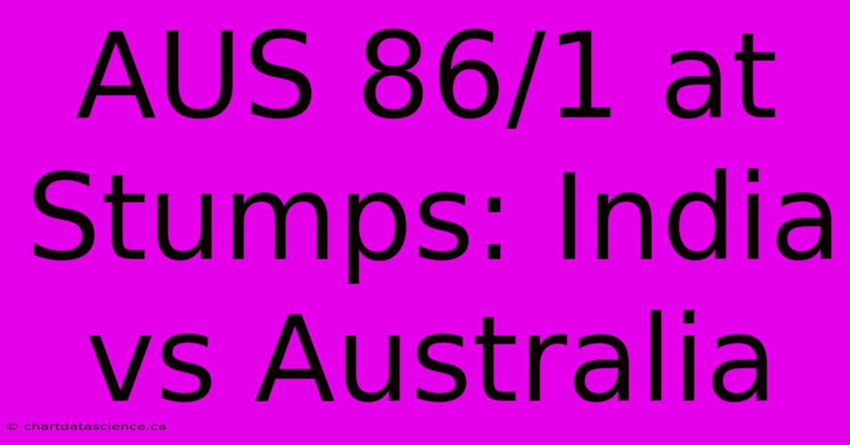 AUS 86/1 At Stumps: India Vs Australia