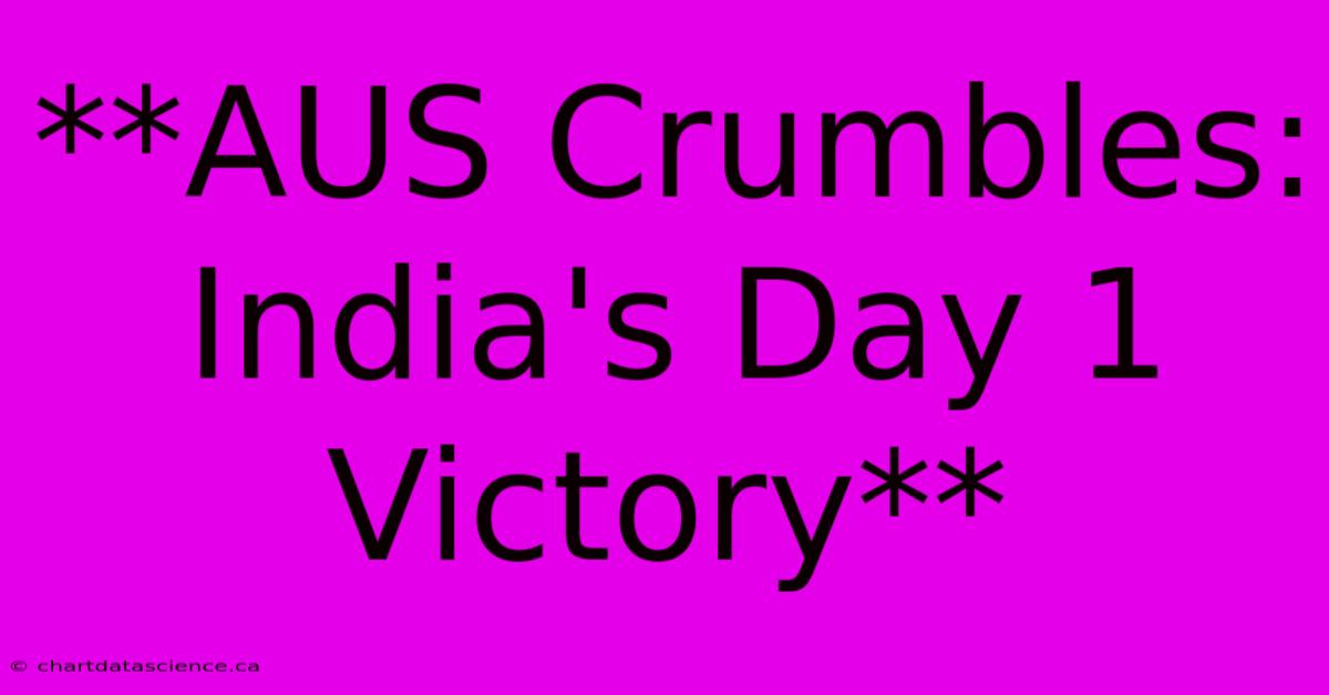 **AUS Crumbles: India's Day 1 Victory**