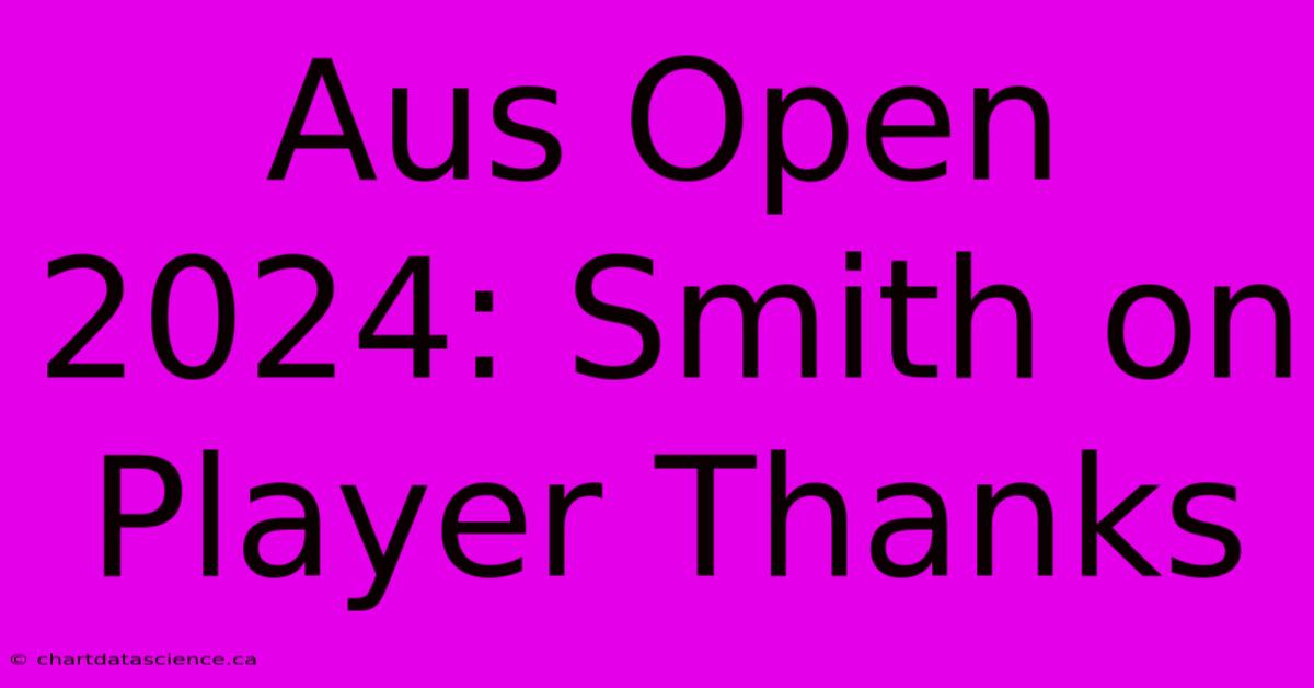 Aus Open 2024: Smith On Player Thanks