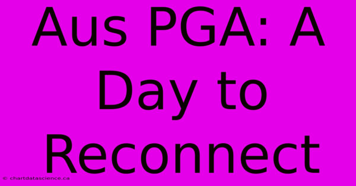 Aus PGA: A Day To Reconnect