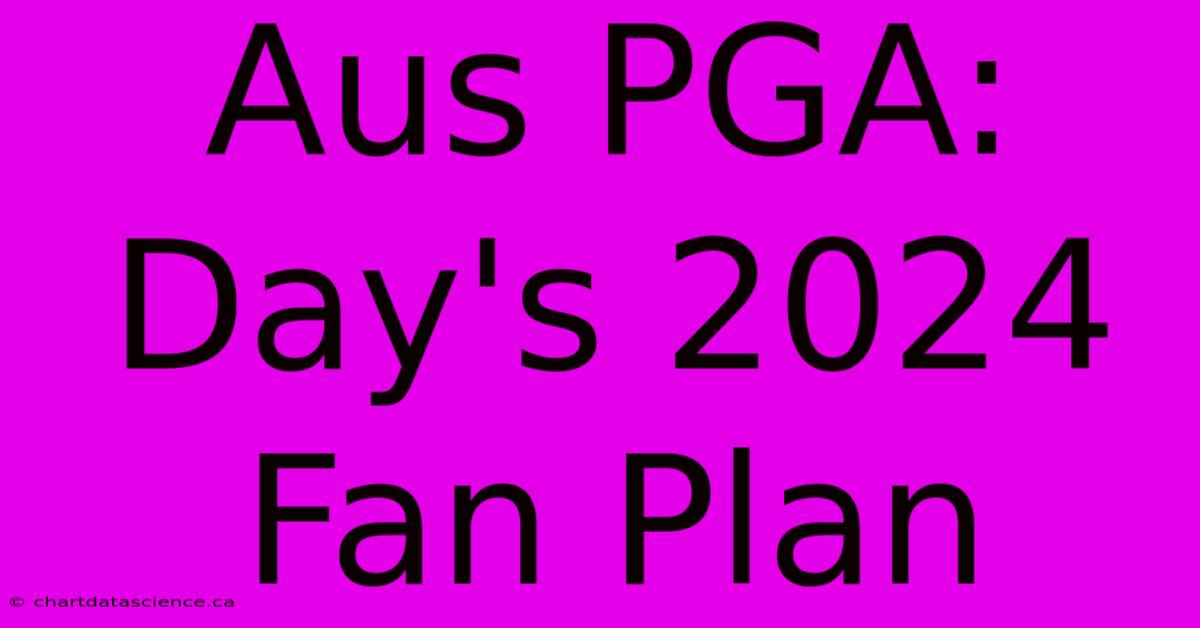 Aus PGA: Day's 2024 Fan Plan