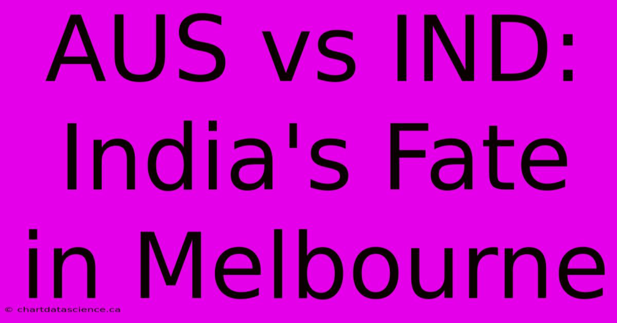 AUS Vs IND: India's Fate In Melbourne