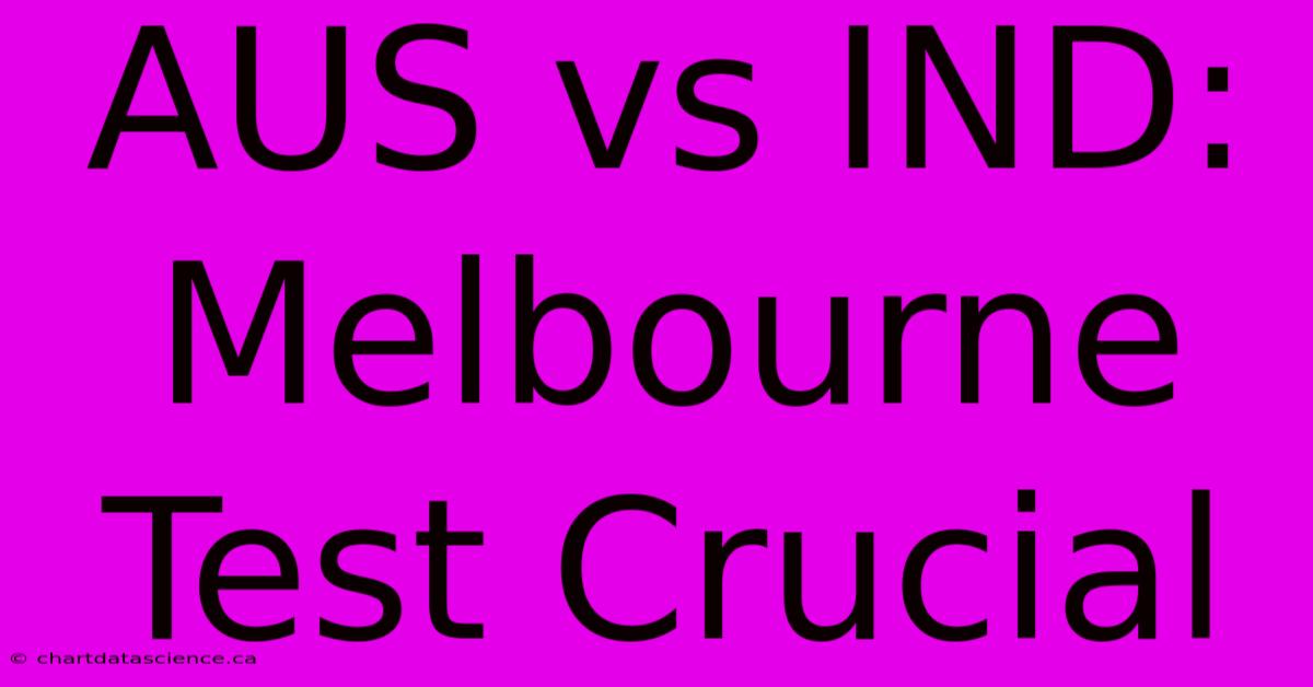 AUS Vs IND: Melbourne Test Crucial