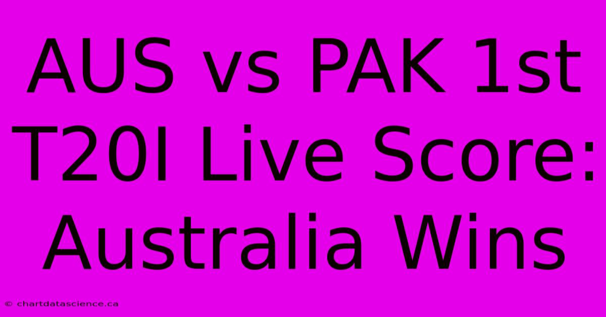 AUS Vs PAK 1st T20I Live Score: Australia Wins