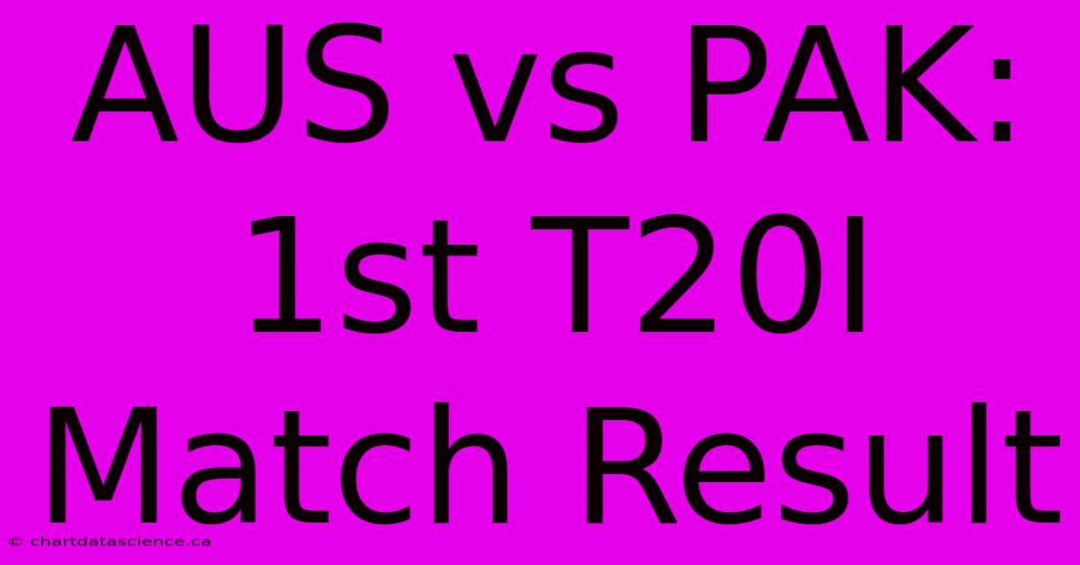 AUS Vs PAK: 1st T20I Match Result