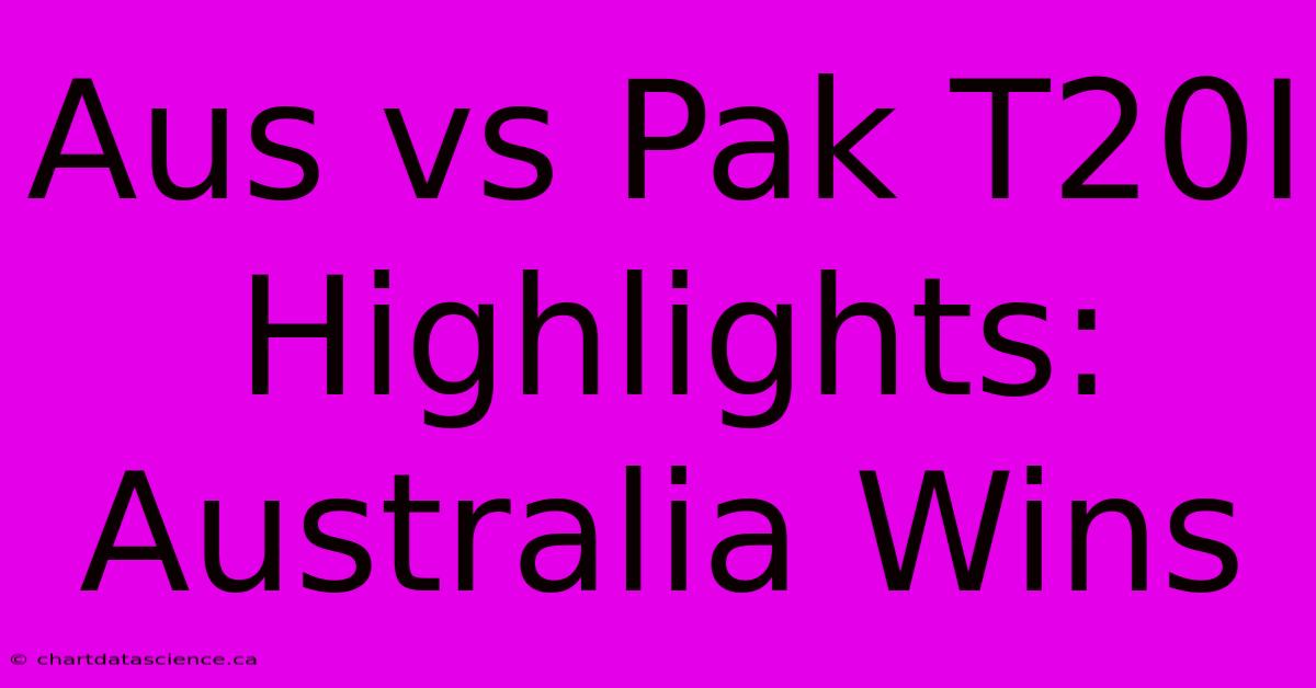 Aus Vs Pak T20I Highlights: Australia Wins