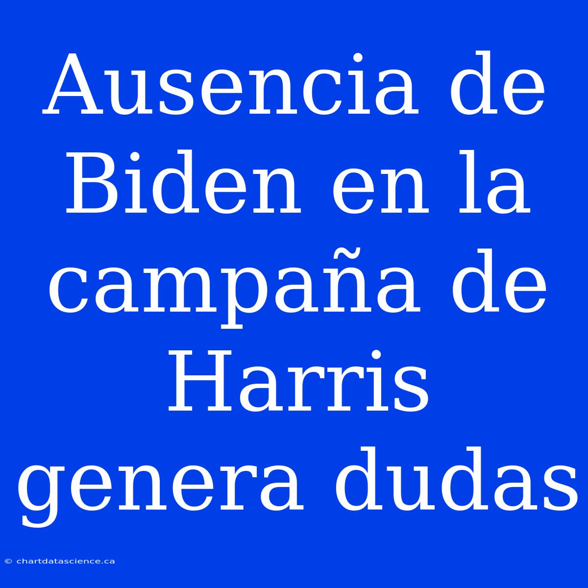 Ausencia De Biden En La Campaña De Harris Genera Dudas